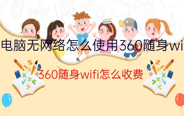 电脑无网络怎么使用360随身wifi 360随身wifi怎么收费？